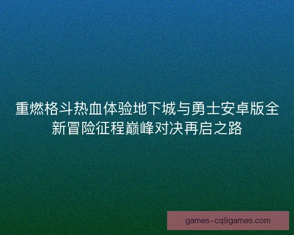 重燃格斗热血体验地下城与勇士安卓版全新冒险征程巅峰对决再启之路